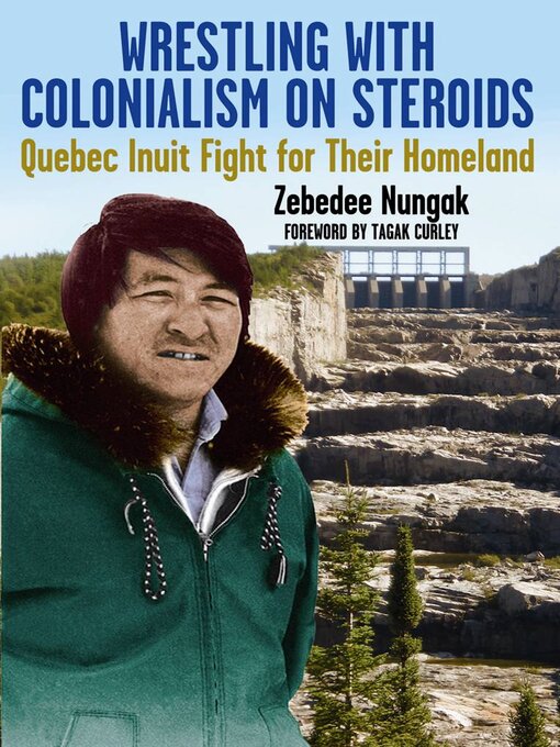 Title details for Wrestling with Colonialism On Steroids by Zebedee Nungak - Available